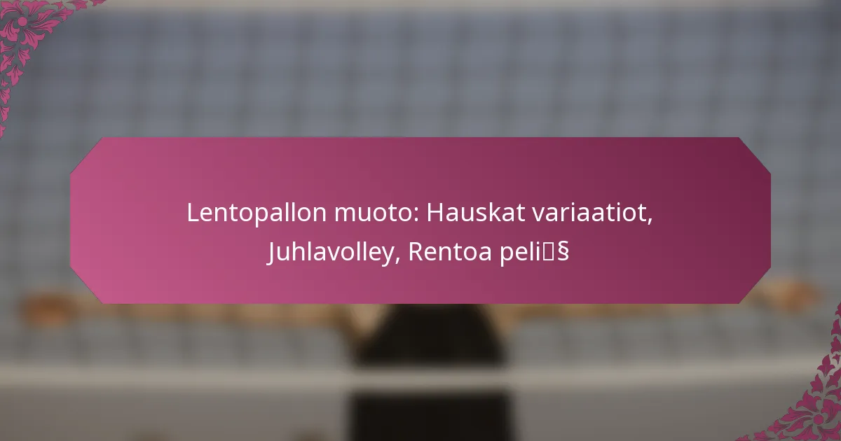 featured-image-lentopallon-muoto-hauskat-variaatiot-juhlavolley-rentoa-peliss