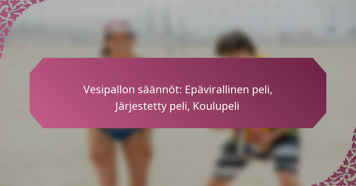 featured-image-vesipallon-saannot-epavirallinen-peli-jarjestetty-peli-koulupeli