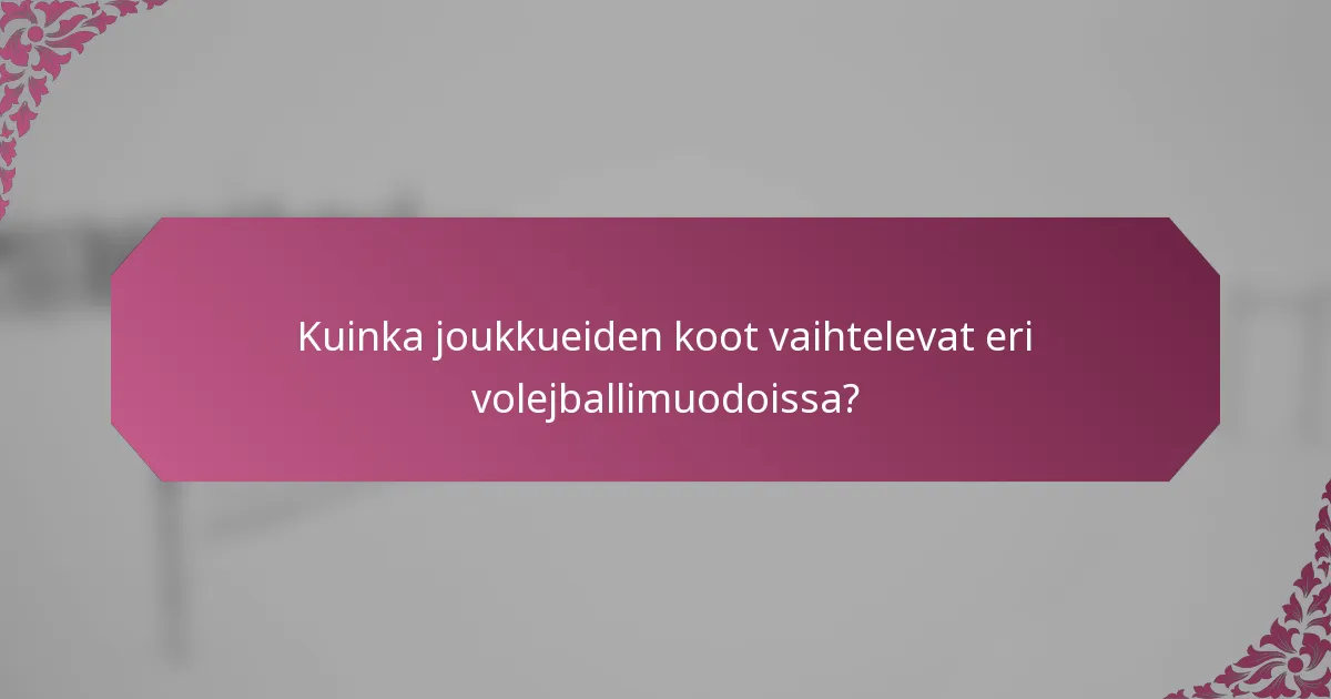Kuinka joukkueiden koot vaihtelevat eri volejballimuodoissa?