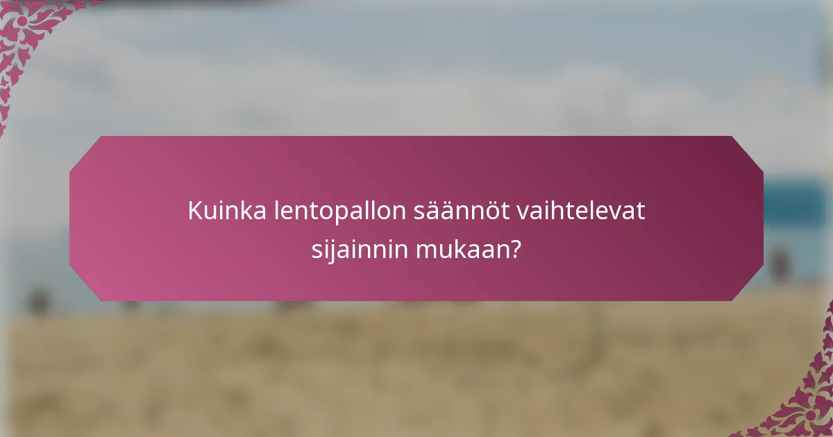 Kuinka lentopallon säännöt vaihtelevat sijainnin mukaan?