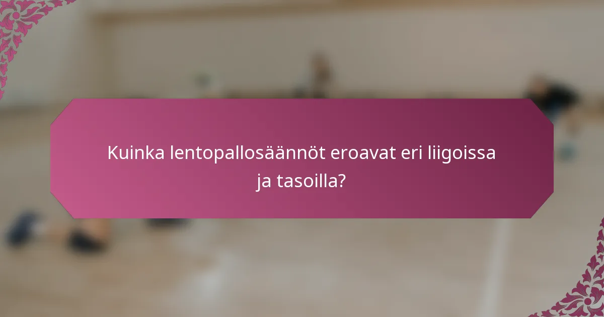 Kuinka lentopallosäännöt eroavat eri liigoissa ja tasoilla?
