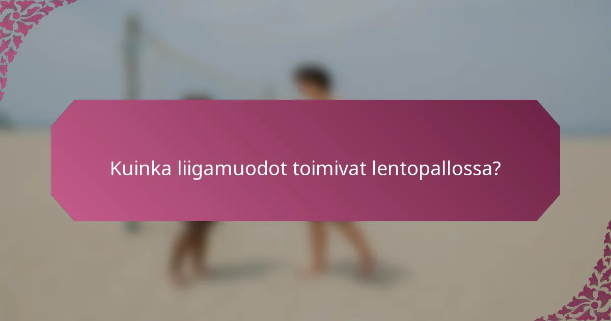 Kuinka liigamuodot toimivat lentopallossa?