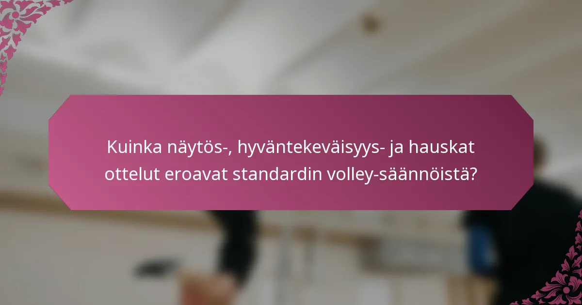 Kuinka näytös-, hyväntekeväisyys- ja hauskat ottelut eroavat standardin volley-säännöistä?