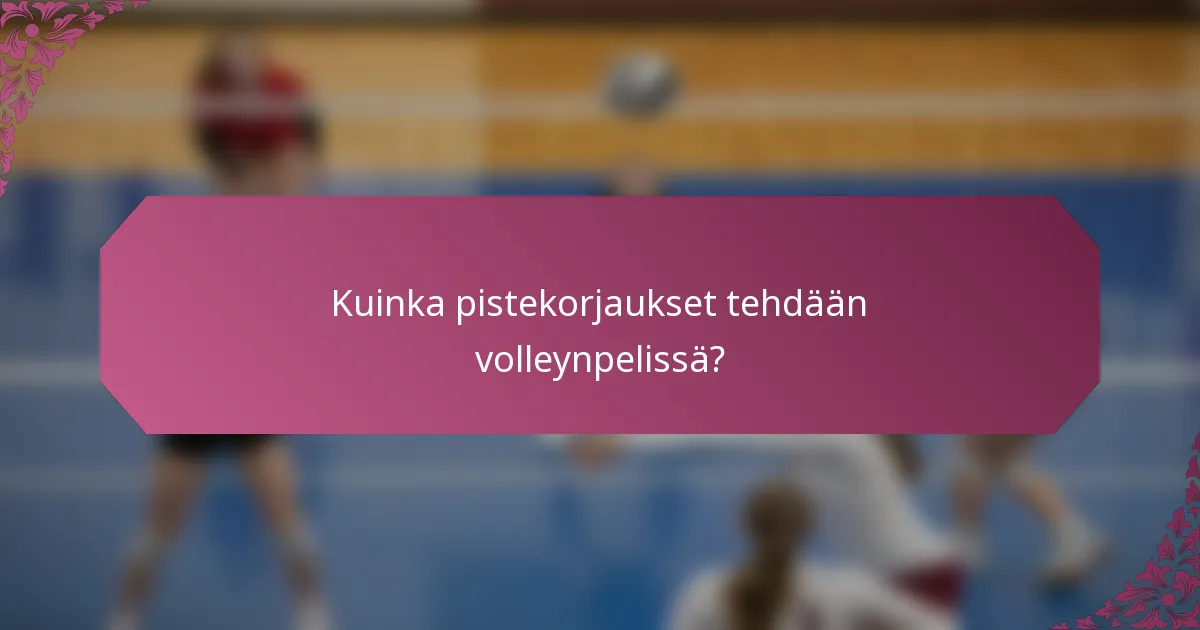 Kuinka pistekorjaukset tehdään volleynpelissä?