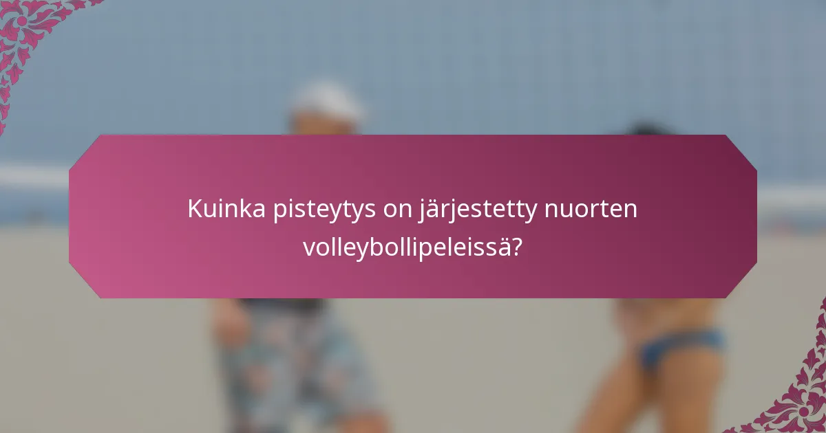 Kuinka pisteytys on järjestetty nuorten volleybollipeleissä?