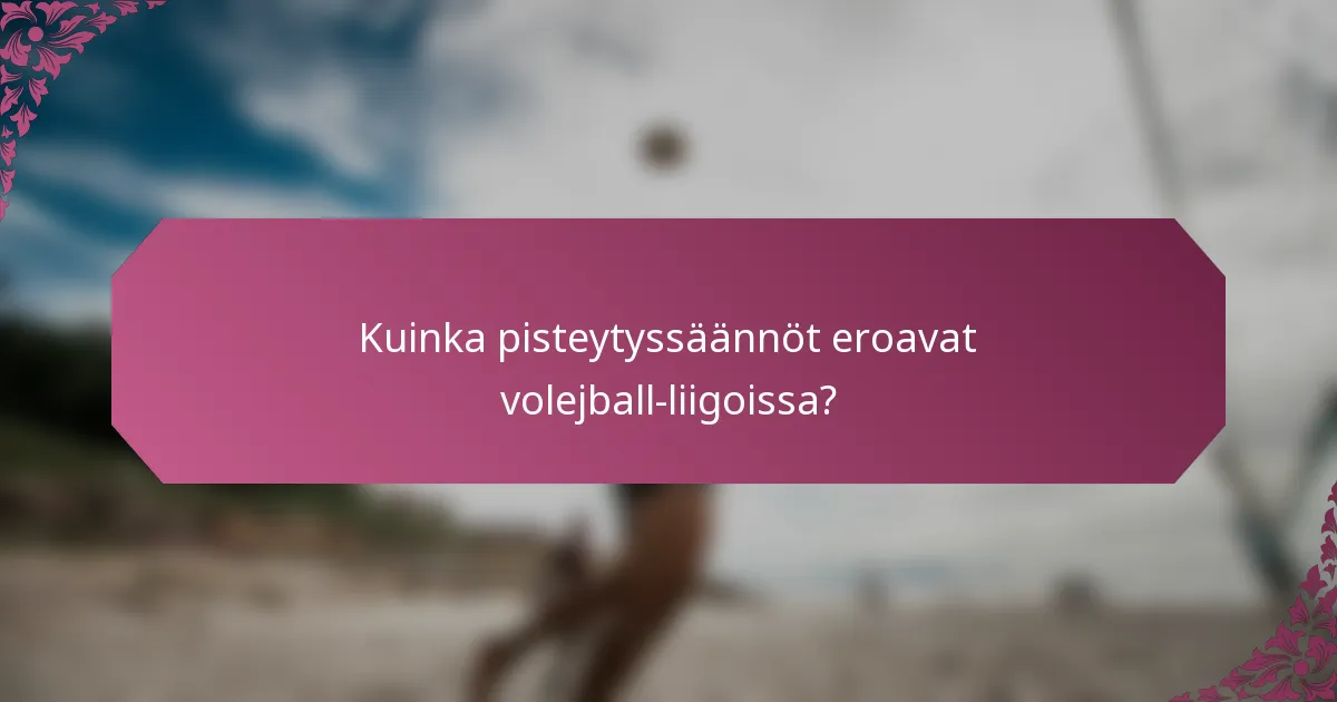 Kuinka pisteytyssäännöt eroavat volejball-liigoissa?