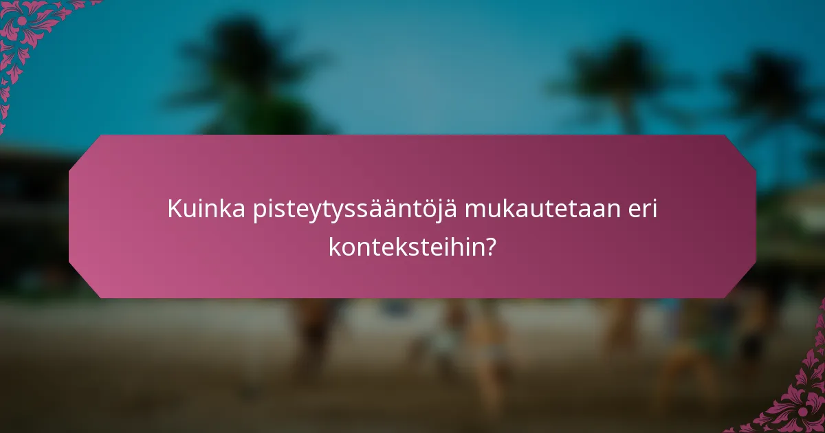 Kuinka pisteytyssääntöjä mukautetaan eri konteksteihin?