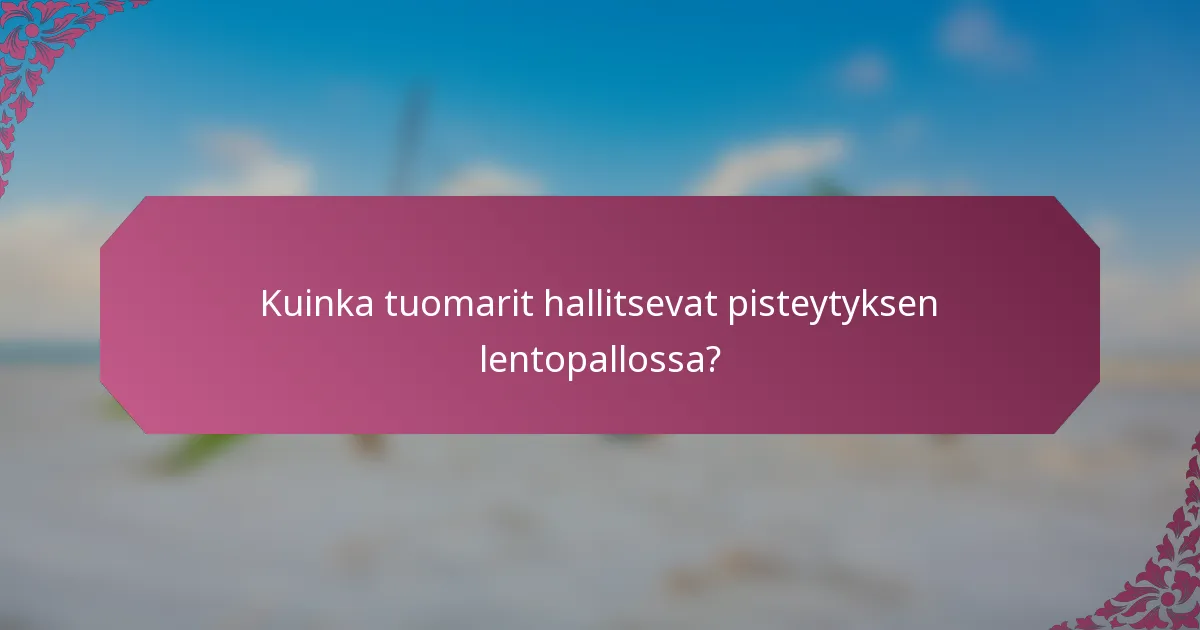 Kuinka tuomarit hallitsevat pisteytyksen lentopallossa?