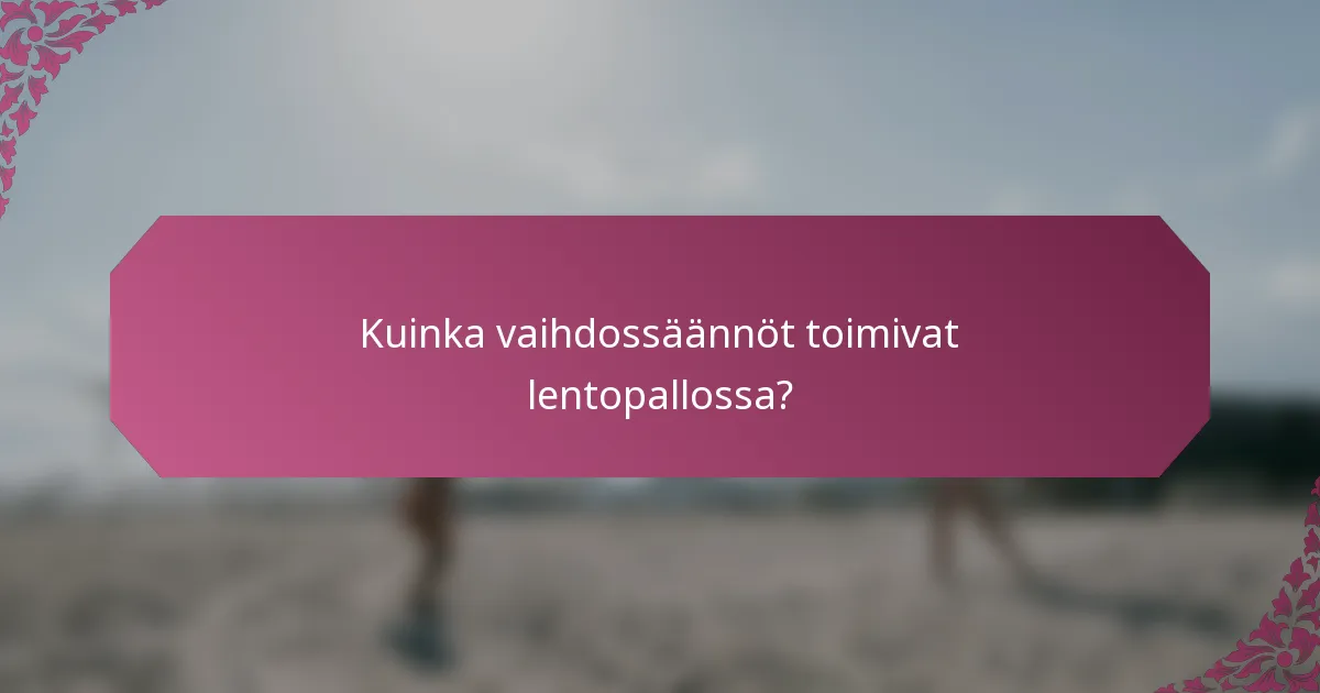 Kuinka vaihdossäännöt toimivat lentopallossa?