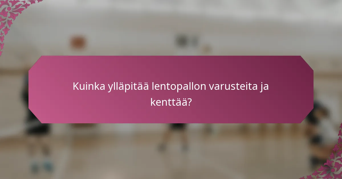 Kuinka ylläpitää lentopallon varusteita ja kenttää?