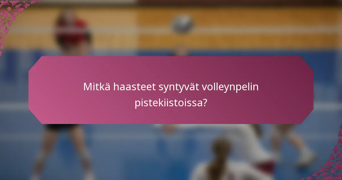 Mitkä haasteet syntyvät volleynpelin pistekiistoissa?