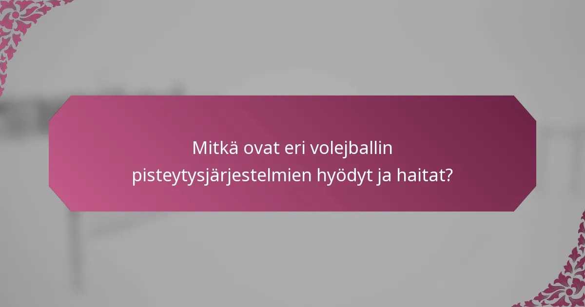 Mitkä ovat eri volejballin pisteytysjärjestelmien hyödyt ja haitat?
