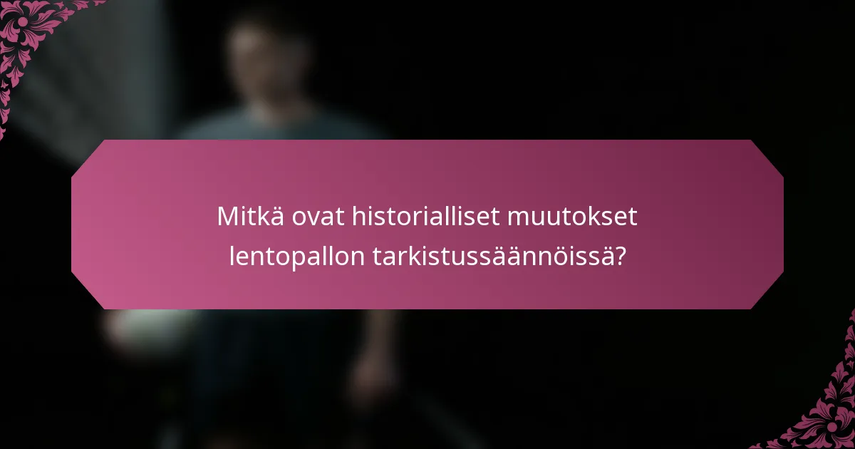 Mitkä ovat historialliset muutokset lentopallon tarkistussäännöissä?