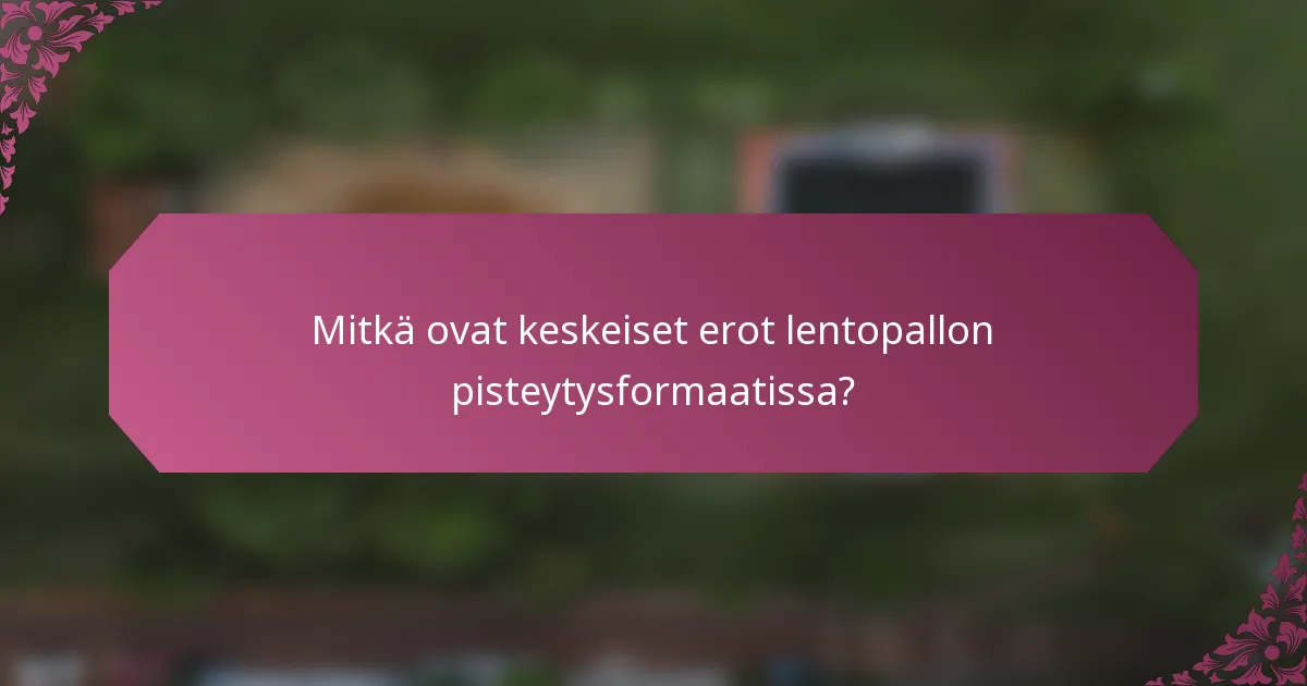Mitkä ovat keskeiset erot lentopallon pisteytysformaatissa?