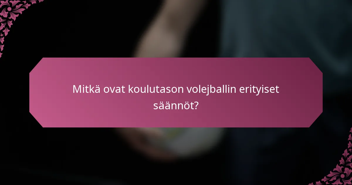 Mitkä ovat koulutason volejballin erityiset säännöt?