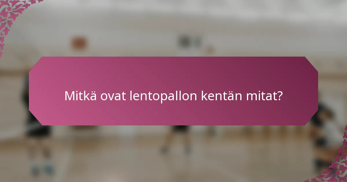 Mitkä ovat lentopallon kentän mitat?
