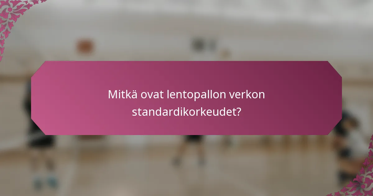Mitkä ovat lentopallon verkon standardikorkeudet?