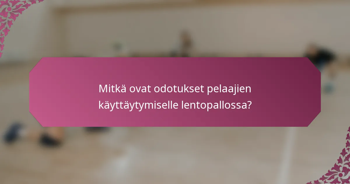 Mitkä ovat odotukset pelaajien käyttäytymiselle lentopallossa?