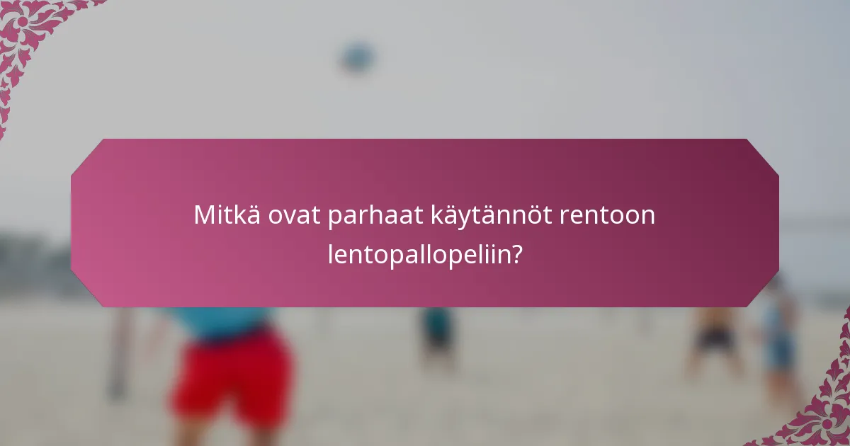 Mitkä ovat parhaat käytännöt rentoon lentopallopeliin?