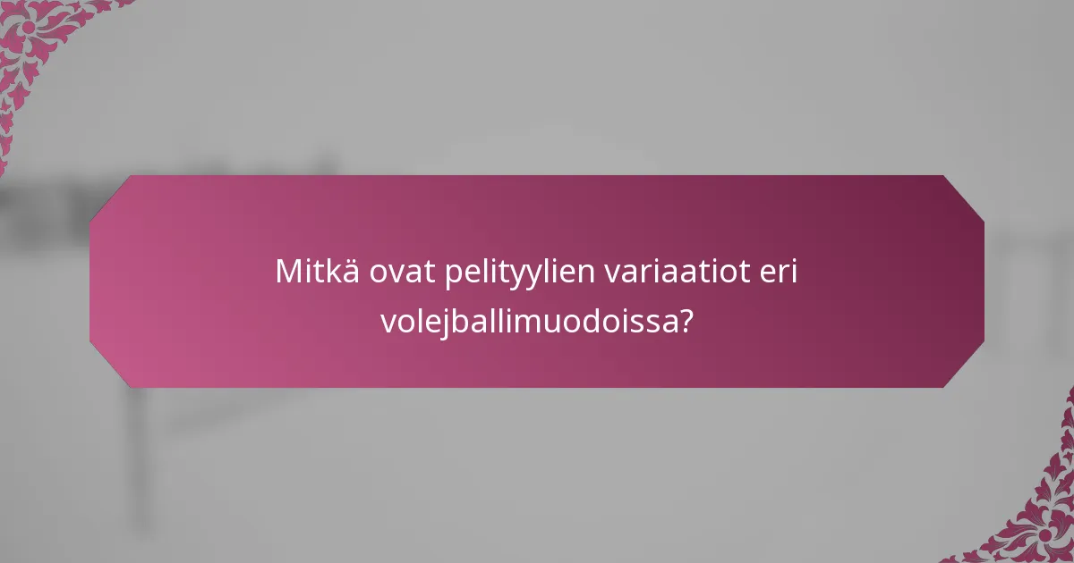 Mitkä ovat pelityylien variaatiot eri volejballimuodoissa?