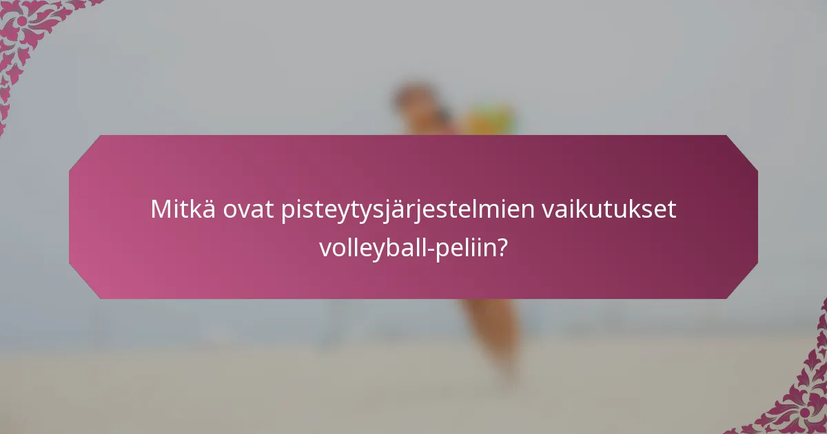 Mitkä ovat pisteytysjärjestelmien vaikutukset volleyball-peliin?