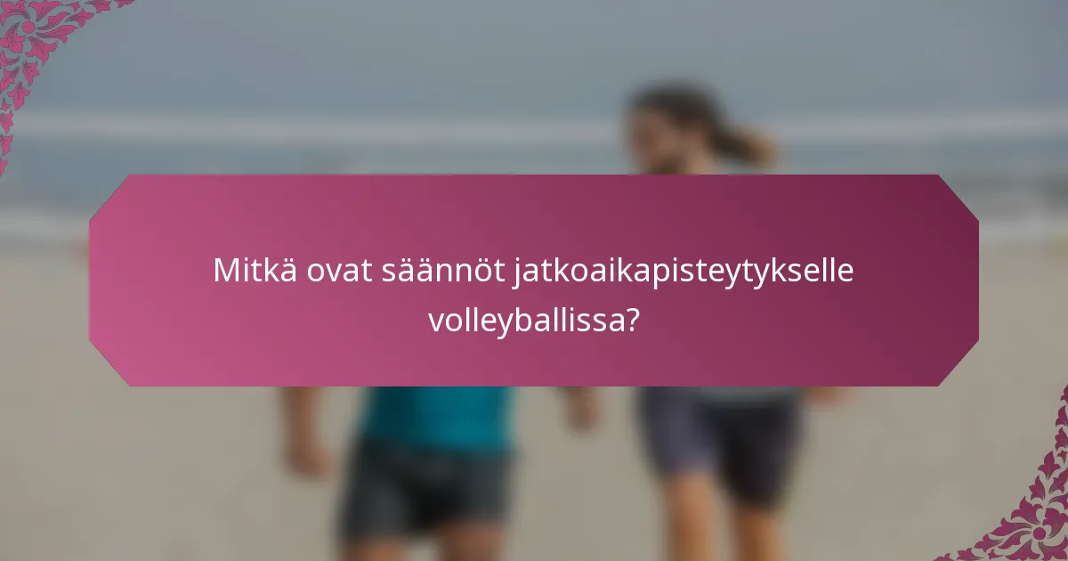 Mitkä ovat säännöt jatkoaikapisteytykselle volleyballissa?