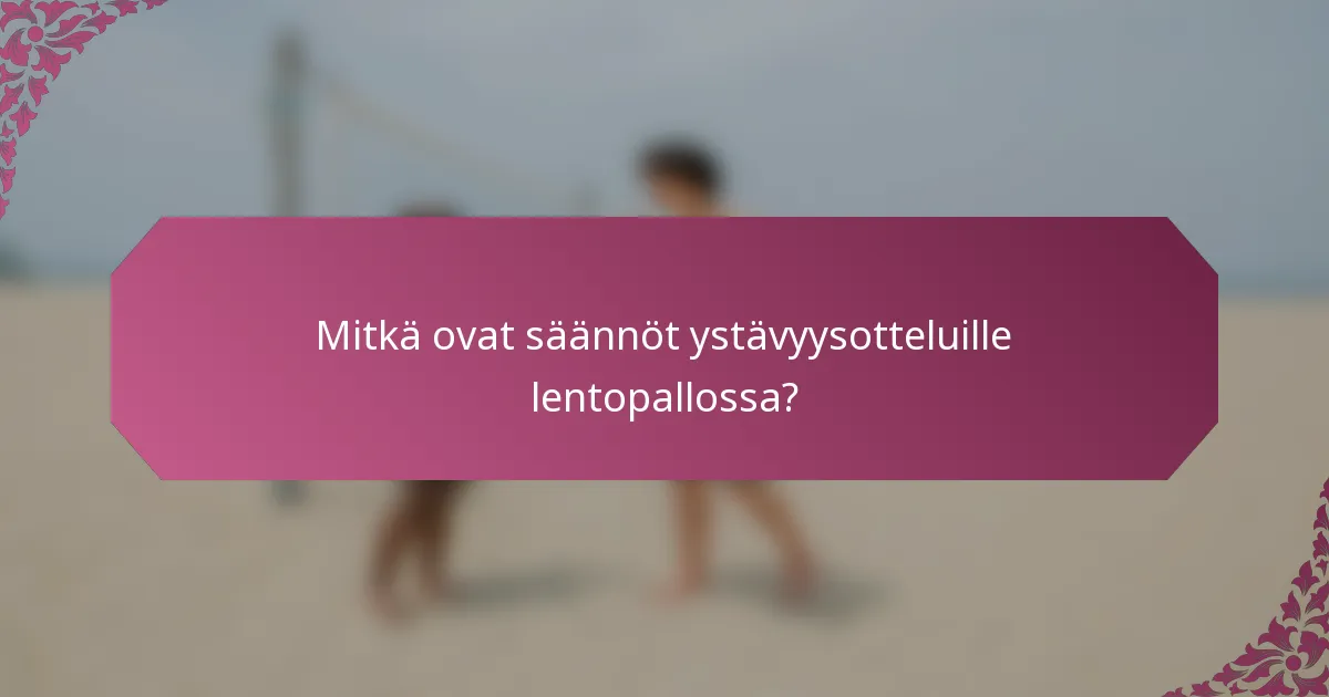 Mitkä ovat säännöt ystävyysotteluille lentopallossa?