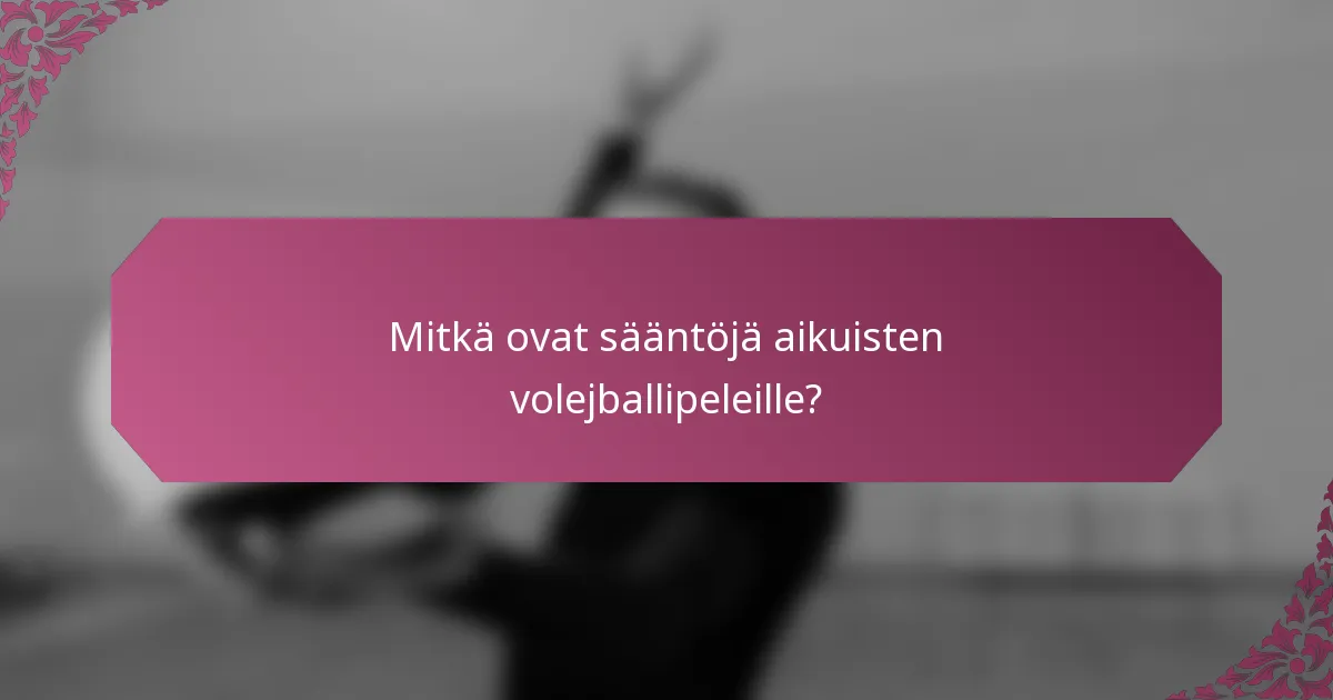 Mitkä ovat sääntöjä aikuisten volejballipeleille?
