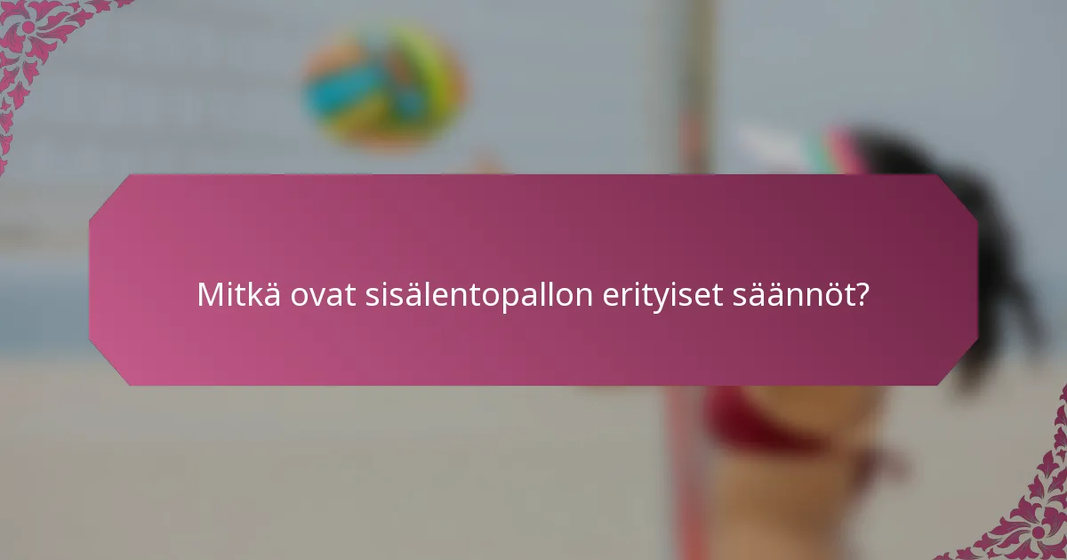 Mitkä ovat sisälentopallon erityiset säännöt?