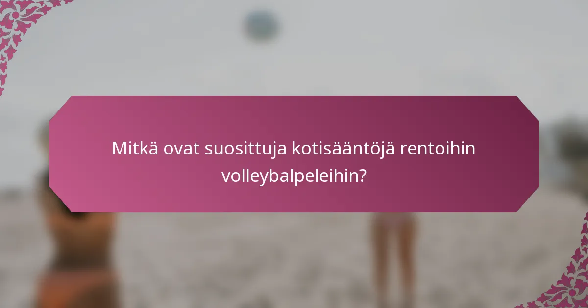 Mitkä ovat suosittuja kotisääntöjä rentoihin volleybalpeleihin?