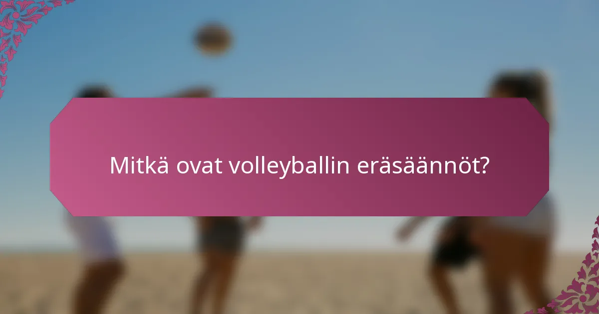 Mitkä ovat volleyballin eräsäännöt?