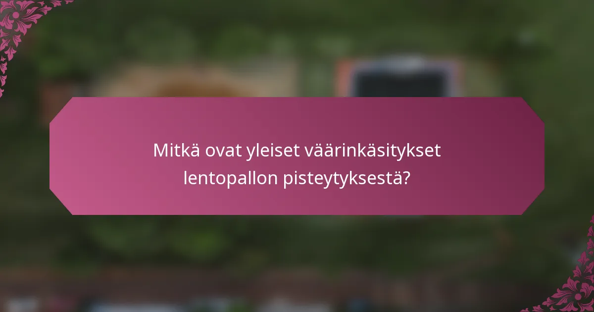 Mitkä ovat yleiset väärinkäsitykset lentopallon pisteytyksestä?