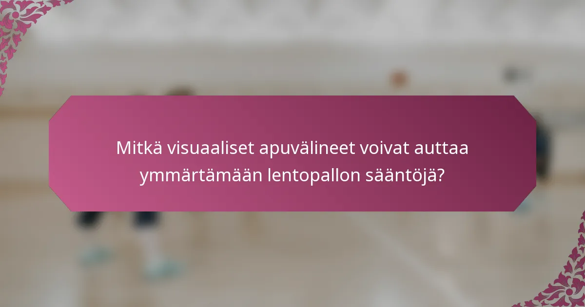 Mitkä visuaaliset apuvälineet voivat auttaa ymmärtämään lentopallon sääntöjä?